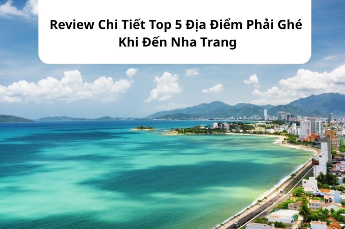 Review Chi Tiết Top 5 Địa Điểm Phải Ghé Khi Đến Nha Trang Cho Khách Du Lịch